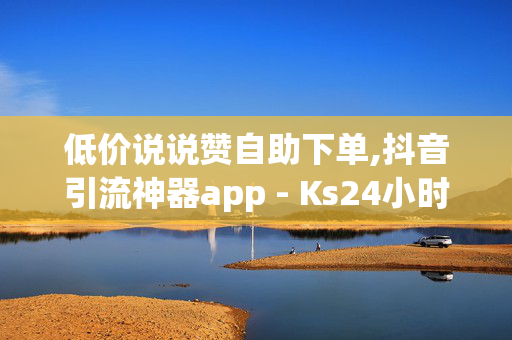 低价说说赞自助下单,抖音引流神器app - Ks24小时秒单业务平台 - 王者荣耀主页点赞自助网站