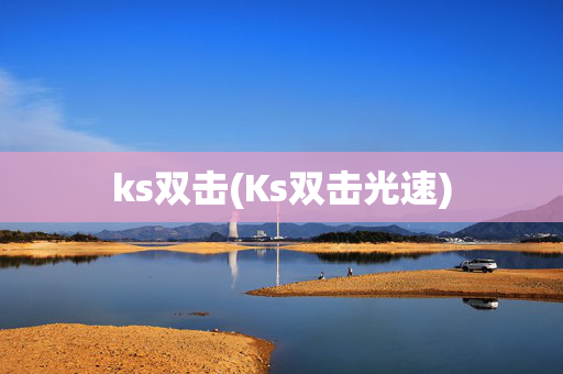 ks双击(Ks双击光速)